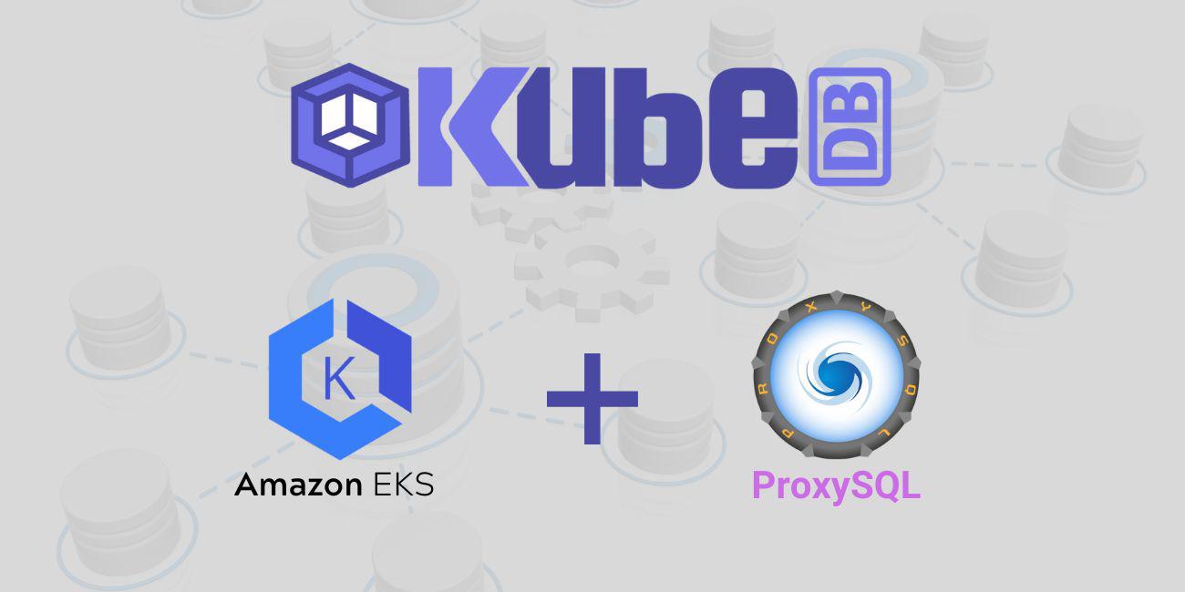 Deploy and Manage ProxySQL in Amazon Elastic Kubernetes Service (Amazon EKS) Using KubeDB