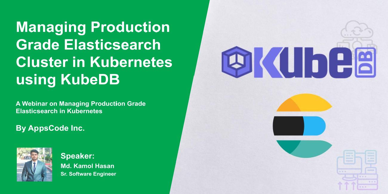Managing Production Grade Elasticsearch in Kubernetes Using KubeDB - Webinar